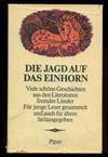 Die Jagd auf das Einhorn. Viele schöne Geschichten aus den Literaturen fremder Länder