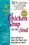 A 6th Bowl of Chicken Soup for the Soul: More Stories to Open the Heart And Rekindle The Spirit