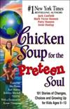 Chicken Soup for the Preteen Soul: 101 Stories of Changes, Choices and Growing Up for Kids Ages 9-13