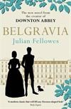 Julian Fellowes's Belgravia: A tale of secrets and scandal set in 1840s London from the creator of DOWNTON ABBEY (Julian Fellowes's Belgravia Series)