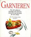 Garnieren. Über 300 raffinierte Vorschläge zum Verzieren, Dekorieren und Anrichten für viele Anlässe