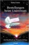 Bestellungen beim Universum. Ein Handbuch zur Wunscherfüllung