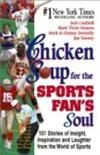 Chicken Soup for the Sports Fan's Soul: 101 Stories of Insight, Inspiration and Laughter in the World of Sports