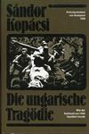 Die ungarische Tragödie. Wie der Aufstand von 1956 liquidiert wurde