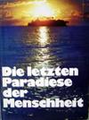 Die letzten Paradiese der Menschheit - Abenteuerliche Reisen zu vergessenen Völkern