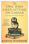 The Owl Who Liked Sitting on Caesar--Life with an Enchanting Tawny Owl