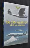 DO CAN AO SIVAM - A FAB NA AMAZÔNIA