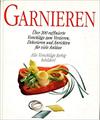 Garnieren - Über 300 innovative Vorschläge zum Verzieren, Dekorieren und Anrichten für viele Anlässe