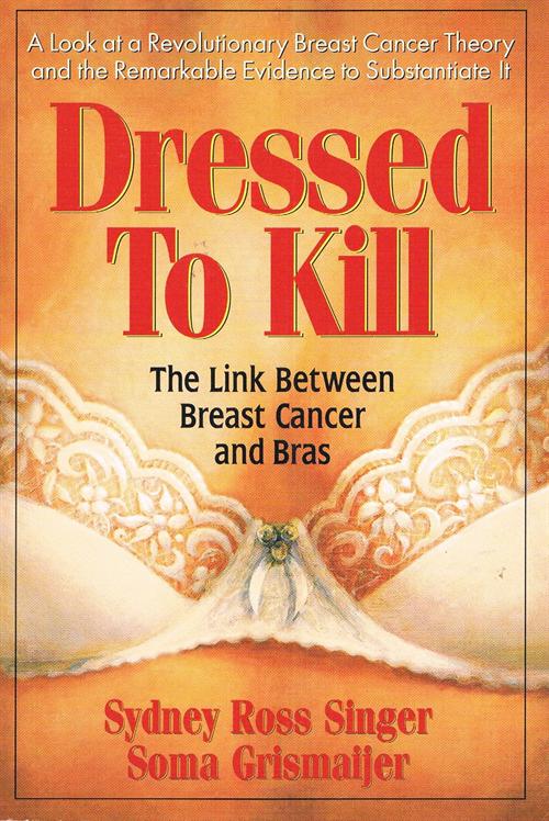 Dressed to Kill―Second Edition: The Link Between Breast Cancer and Bras:  Singer, Sydney Ross, Grismaijer, Soma: 9780757004629: : Books