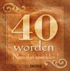40 worden, niets dan voordelen!